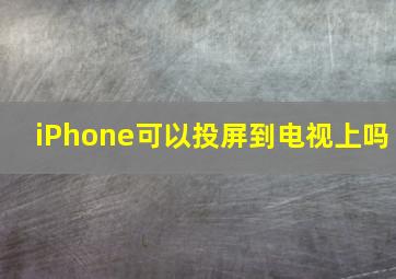 iPhone可以投屏到电视上吗