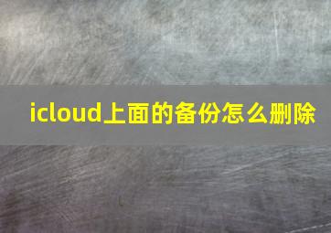 icloud上面的备份怎么删除