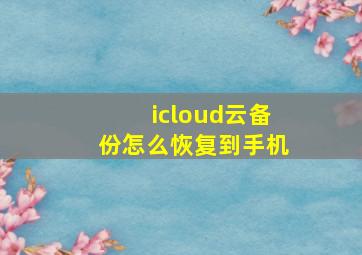 icloud云备份怎么恢复到手机