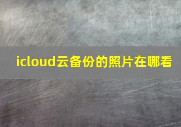 icloud云备份的照片在哪看