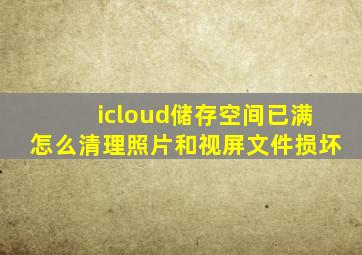 icloud储存空间已满怎么清理照片和视屏文件损坏