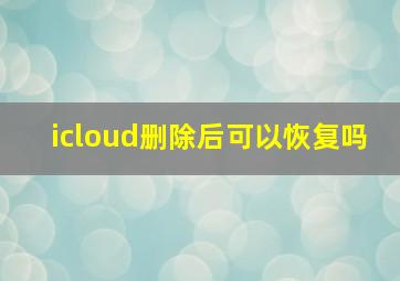 icloud删除后可以恢复吗