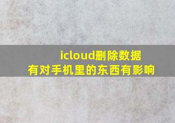 icloud删除数据有对手机里的东西有影响