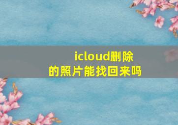 icloud删除的照片能找回来吗