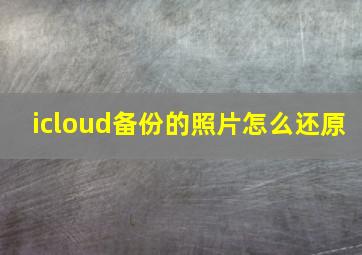 icloud备份的照片怎么还原