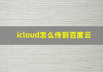 icloud怎么传到百度云