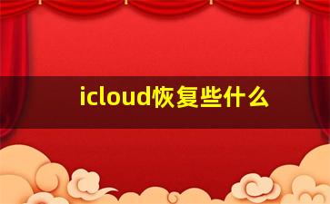 icloud恢复些什么