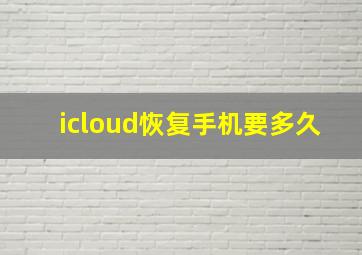 icloud恢复手机要多久