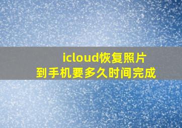 icloud恢复照片到手机要多久时间完成