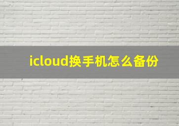 icloud换手机怎么备份