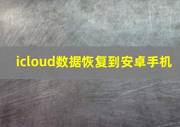 icloud数据恢复到安卓手机