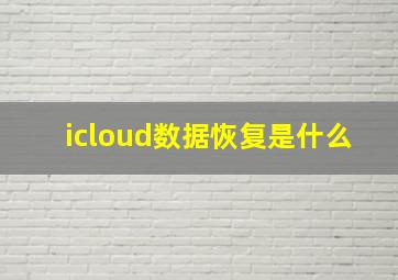 icloud数据恢复是什么