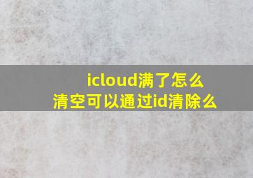 icloud满了怎么清空可以通过id清除么