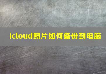 icloud照片如何备份到电脑