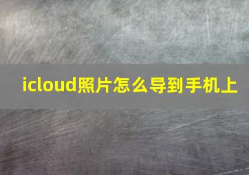 icloud照片怎么导到手机上