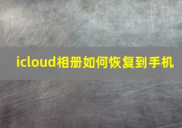 icloud相册如何恢复到手机