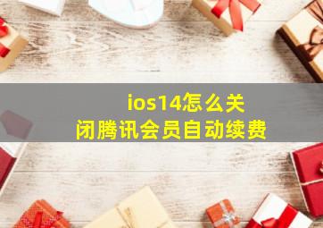 ios14怎么关闭腾讯会员自动续费