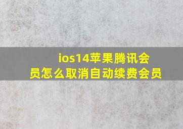 ios14苹果腾讯会员怎么取消自动续费会员