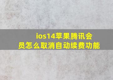 ios14苹果腾讯会员怎么取消自动续费功能