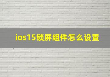 ios15锁屏组件怎么设置