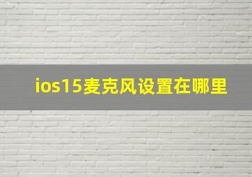 ios15麦克风设置在哪里