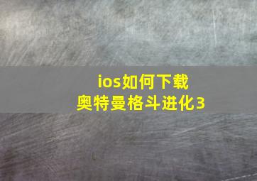 ios如何下载奥特曼格斗进化3