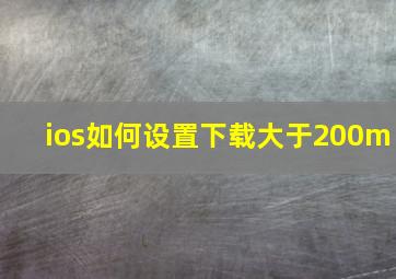 ios如何设置下载大于200m