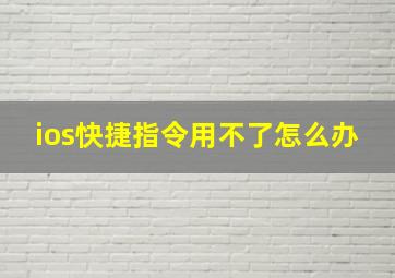 ios快捷指令用不了怎么办