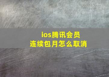 ios腾讯会员连续包月怎么取消