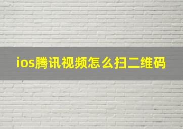 ios腾讯视频怎么扫二维码