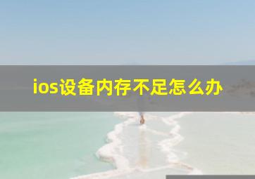 ios设备内存不足怎么办