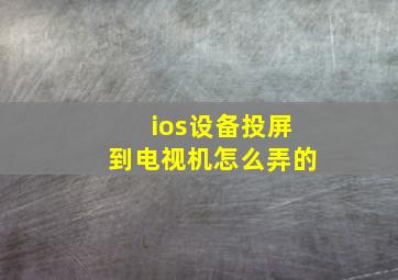 ios设备投屏到电视机怎么弄的