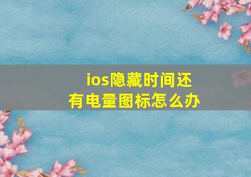 ios隐藏时间还有电量图标怎么办