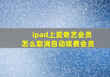 ipad上爱奇艺会员怎么取消自动续费会员