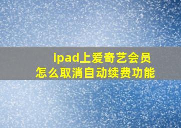 ipad上爱奇艺会员怎么取消自动续费功能