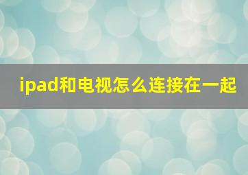 ipad和电视怎么连接在一起