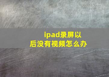 ipad录屏以后没有视频怎么办