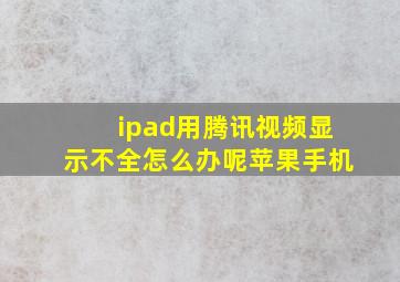 ipad用腾讯视频显示不全怎么办呢苹果手机