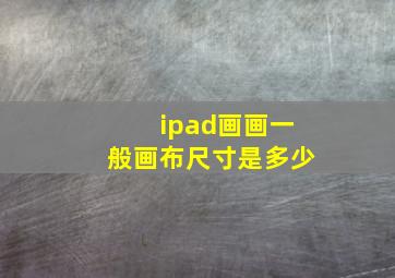 ipad画画一般画布尺寸是多少