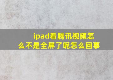 ipad看腾讯视频怎么不是全屏了呢怎么回事