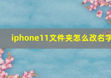 iphone11文件夹怎么改名字