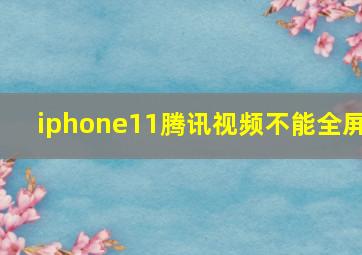 iphone11腾讯视频不能全屏