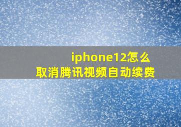 iphone12怎么取消腾讯视频自动续费