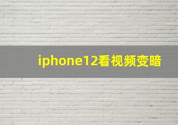 iphone12看视频变暗