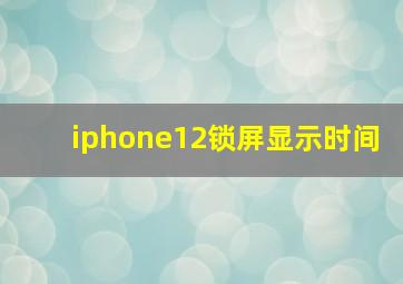 iphone12锁屏显示时间