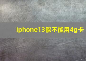 iphone13能不能用4g卡