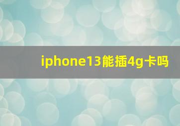 iphone13能插4g卡吗