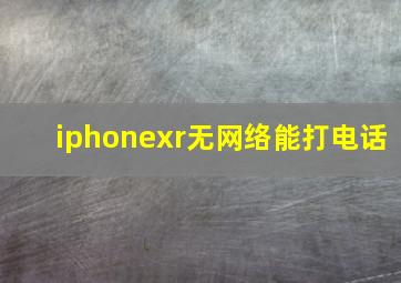 iphonexr无网络能打电话