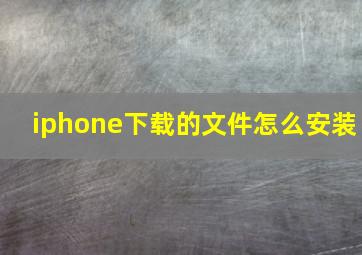 iphone下载的文件怎么安装