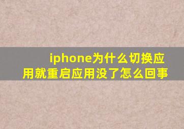 iphone为什么切换应用就重启应用没了怎么回事